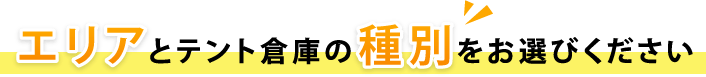 エリアとテント倉庫の種別をお選びください